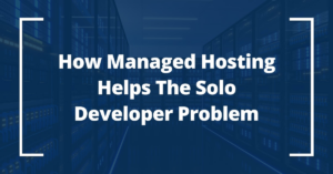 How Managed Hosting Helps the Lone Developer Problem