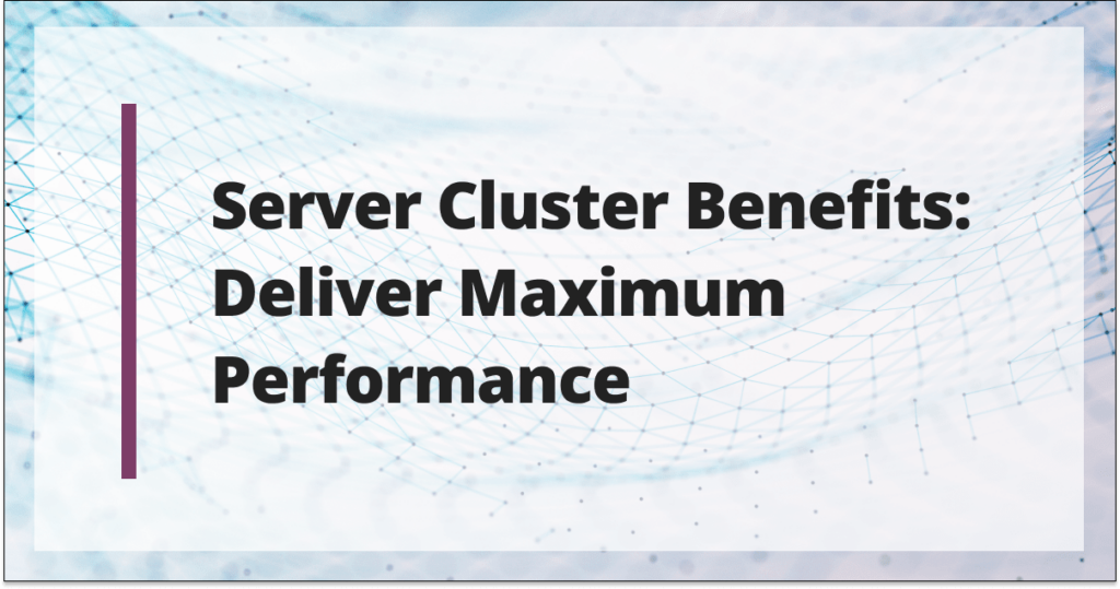Server Cluster Benefits: Deliver Maximum Performance