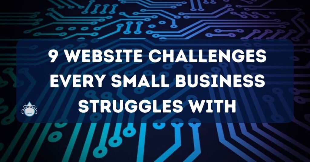 9 Website Challenges Every Small Business Struggles With