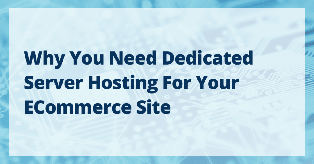 Why You Need Dedicated Server Hosting for Your eCommerce Site