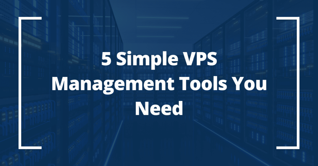 5 Simple VPS Management Tools You Need