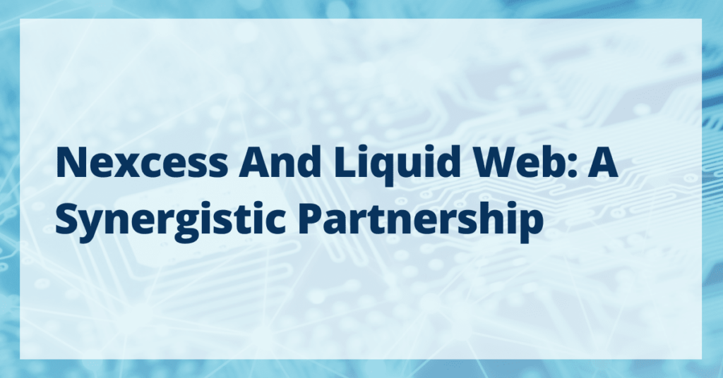Nexcess and Liquid Web: A Synergistic Partnership