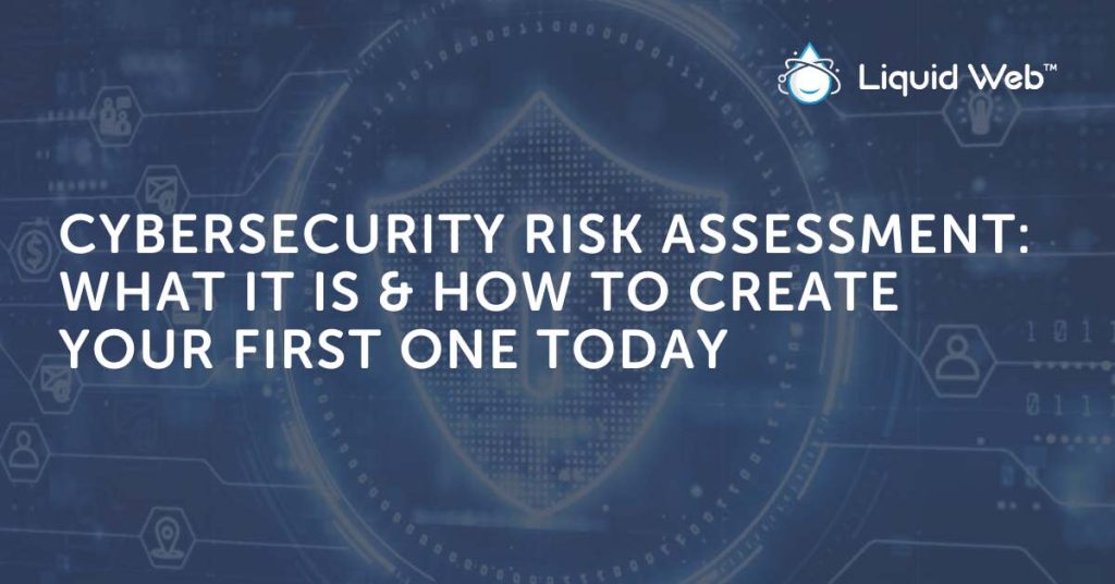 Cybersecurity Risk Assessment: Create Your First One Now