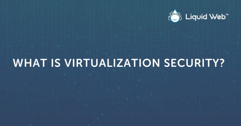 What is Virtualization Security? | Liquid Web