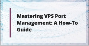 Mastering VPS port management: A how-to guide